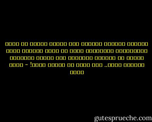تماماً كأفلام الرعب، حين يكتشف أحدهم أن مصدر الإتصالات الهاتفية يأتي من داخل البيت، هكذا أدركت أن عناقنا الرقيق، ذلك الوهم المحموم المسمى حباً.. كان يجري في داخلي فحسب! - أسما حسين