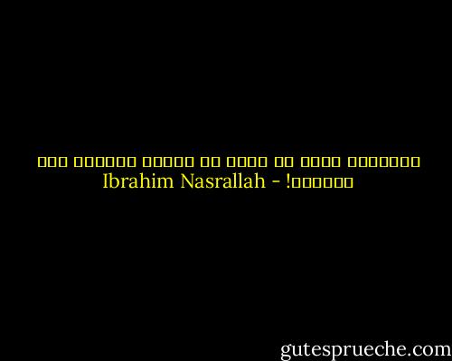 الأحلام التي لا تنبت في أرضها تتحوّل إلى كوابيس! - Ibrahim Nasrallah