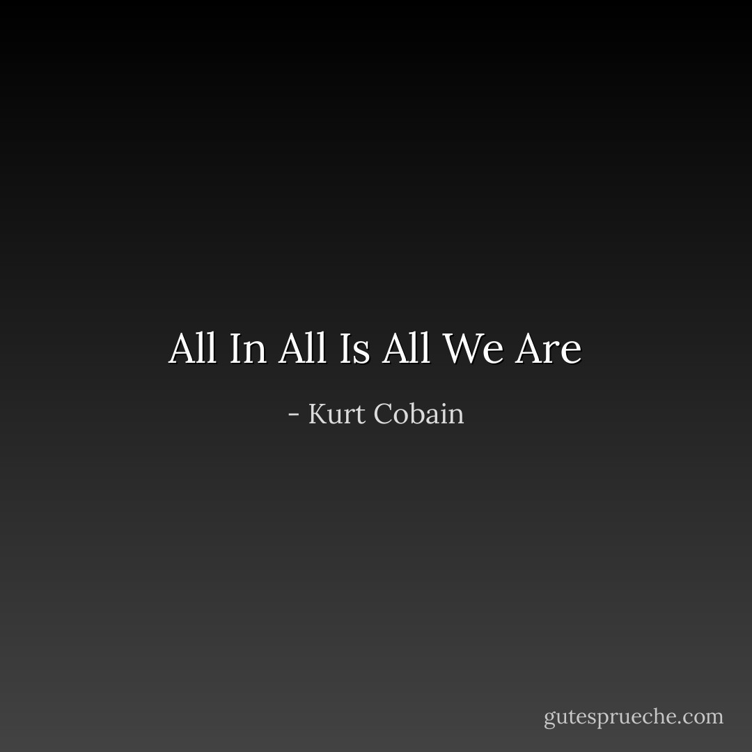 All In All Is All We Are - Kurt Cobain