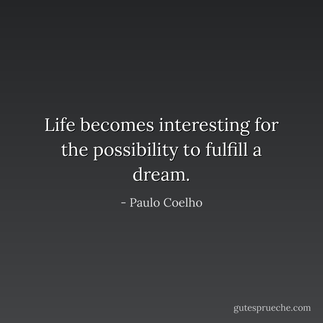 Life becomes interesting for the possibility to fulfill a dream. - Paulo Coelho