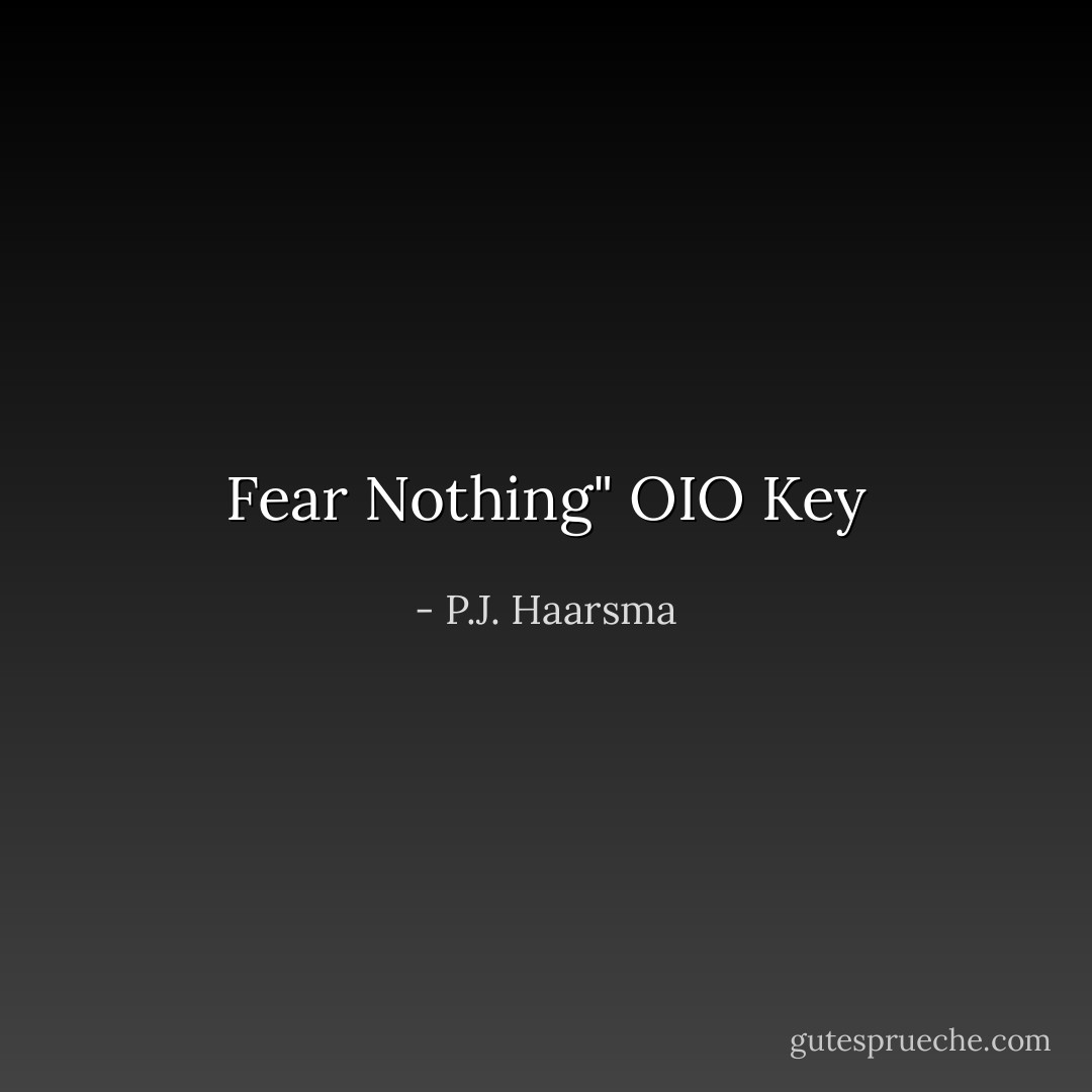 Fear Nothing" OIO Key - P.J. Haarsma