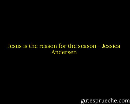 Jesus is the reason for the season - Jessica Andersen