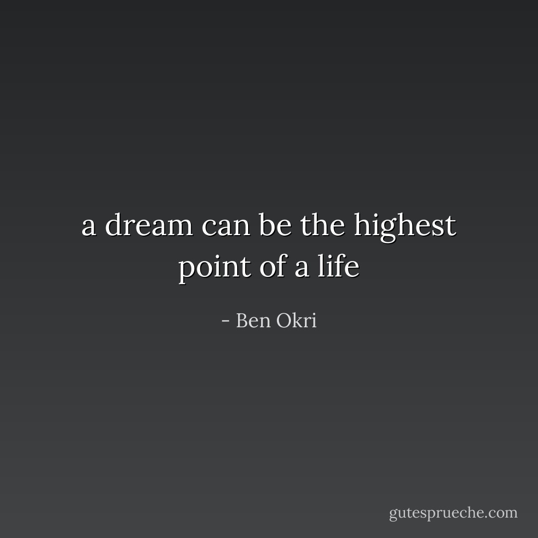 a dream can be the highest point of a life - Ben Okri
