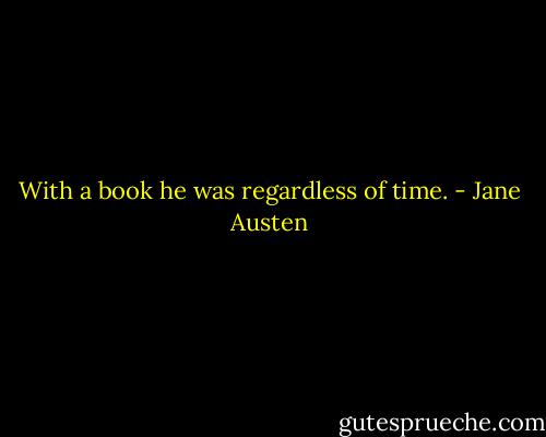 With a book he was regardless of time. - Jane Austen