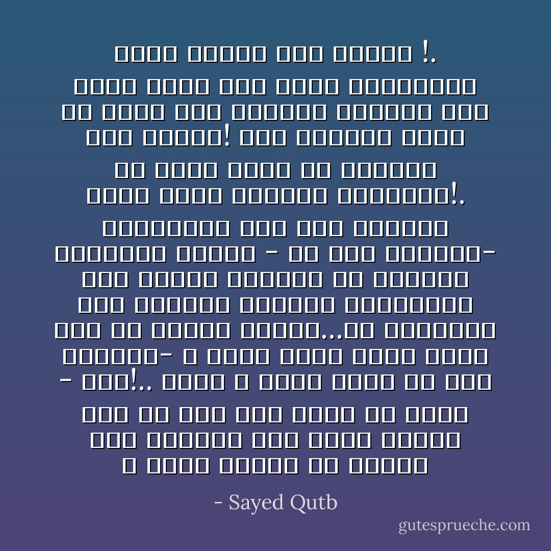 لا حياة لفكرة لم تتقمص روح إنسان، ولم تصبح كائنا حيا دب على وجه الأرض في صورة -<br />بشر!.. كذلك لا وجود لشخص في هذا المجال- لا تعمر قلبه فكرة يؤمن بها في حرارة<br />وإخلاص...إن التفريق بين الفكرة والشخص كالتفريق بين الروح والجسد أو المعنى واللفظ،<br />عملية - في بعض الأحيان- مستحيلة، وفي بعض الأحيان تحمل معنى التحلل والفناء!. كل<br />فكرة عاشت قد اقتاتت قلب إنسان! أما الأفكار التى لم تطعم هذا الغذاء المقدس فقد<br />ولدت ميتة ولم تدفع بالبشرية شبرا واحدا إلى الأمام !. - Sayed Qutb