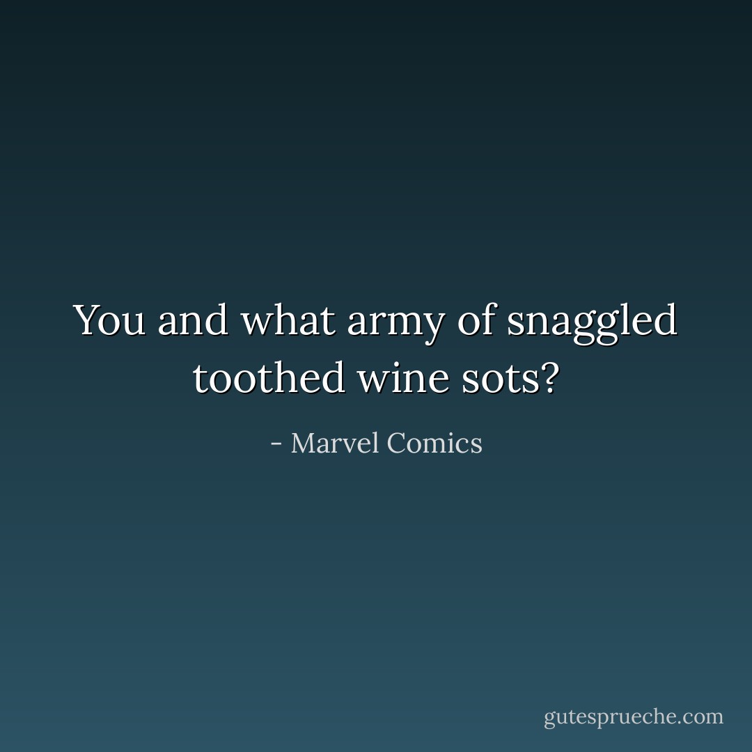 You and what army of snaggled toothed wine sots? - Marvel Comics