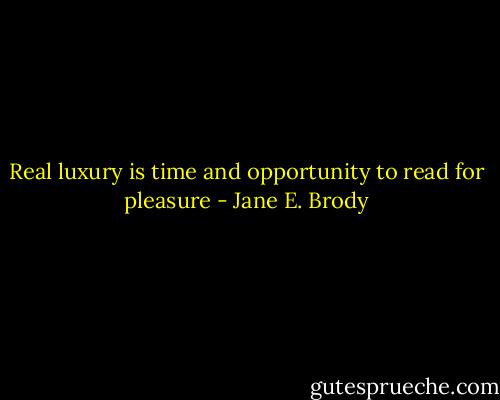 Real luxury is time and opportunity to read for pleasure - Jane E. Brody