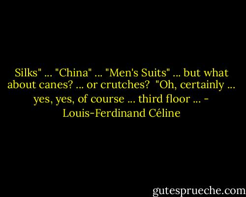Silks" ... "China" ... "Men's Suits" ... but what about canes? ... or crutches?<br /> "Oh, certainly ... yes, yes, of course ... third floor ... - Louis-Ferdinand Céline