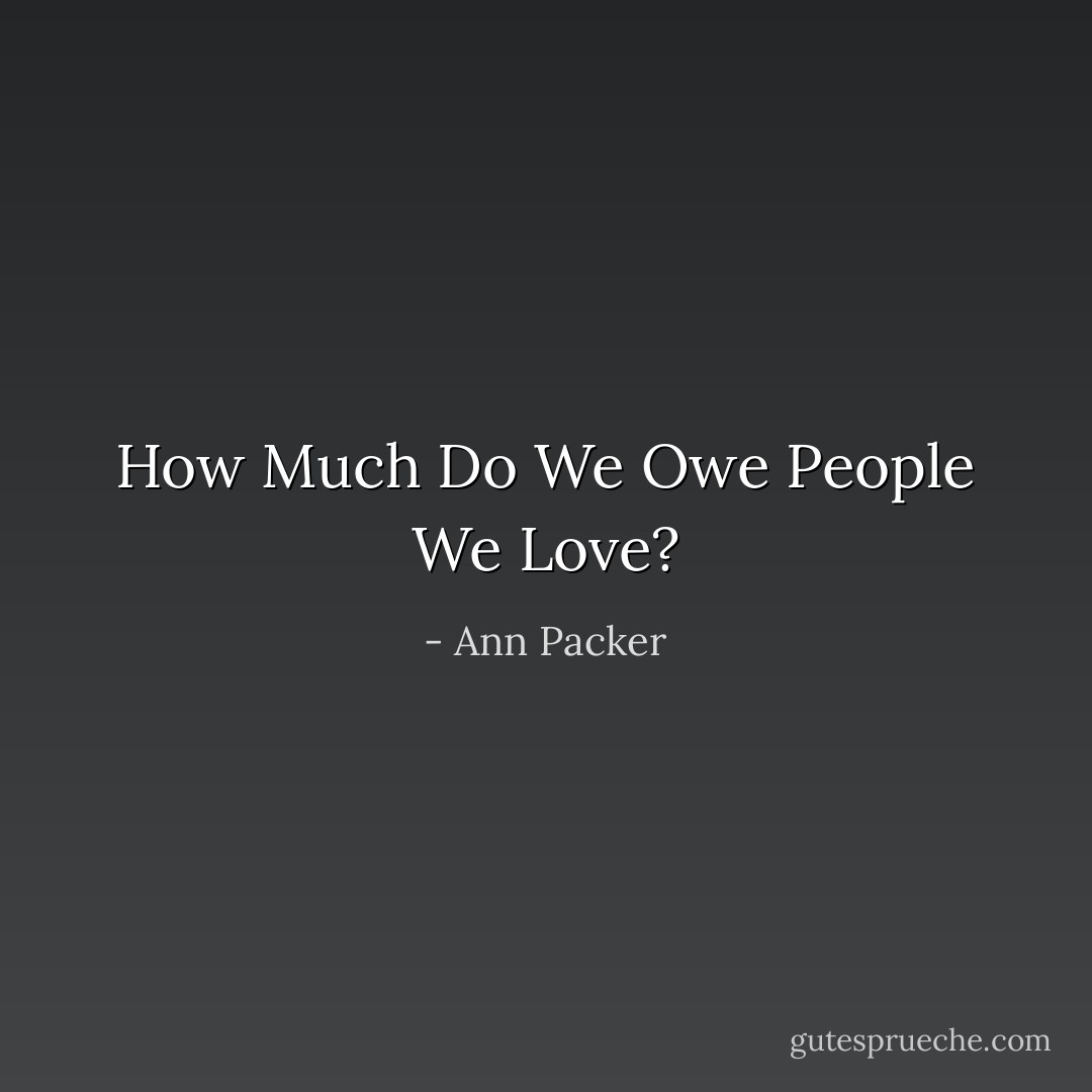 How Much Do We Owe People We Love? - Ann Packer