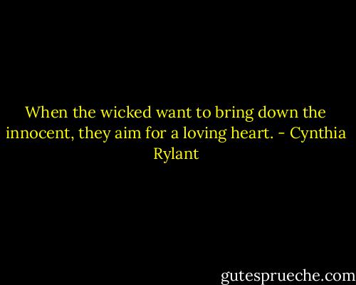 When the wicked want to bring down the innocent, they aim for a loving heart. - Cynthia Rylant