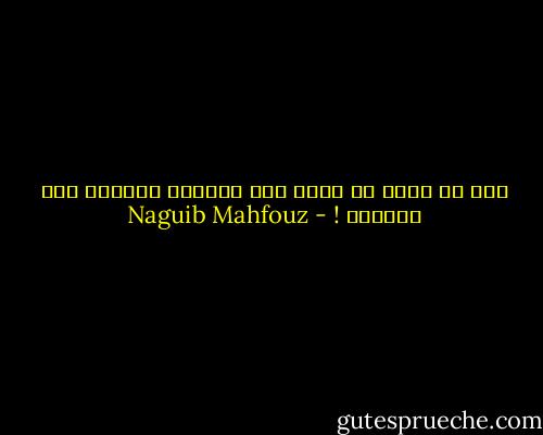 نحن في حاجة أن نعود الى الحياة مراراً حتى نتقنها ! - Naguib Mahfouz