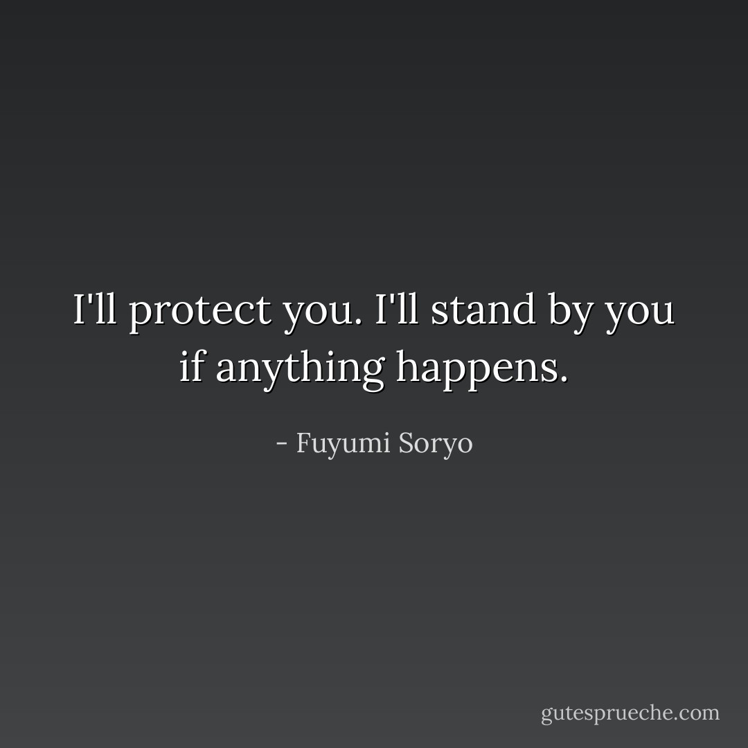 I'll protect you. I'll stand by you if anything happens. - Fuyumi Soryo