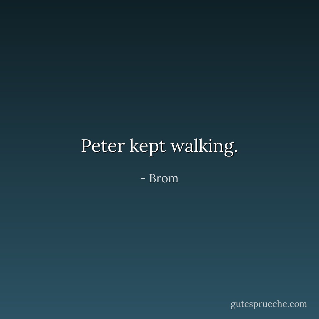 Peter kept walking. - Brom