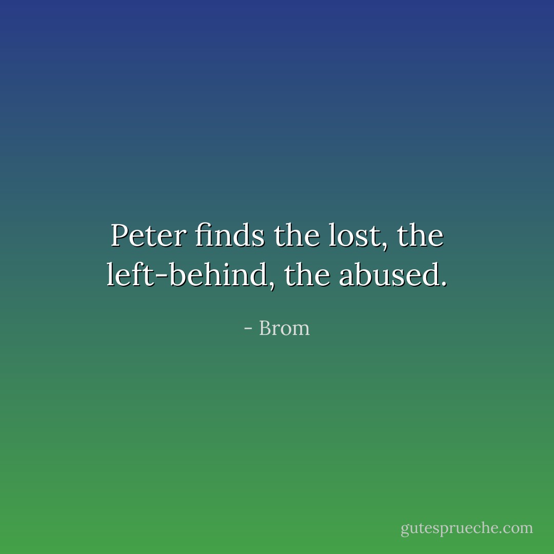 Peter finds the lost, the left-behind, the abused. - Brom