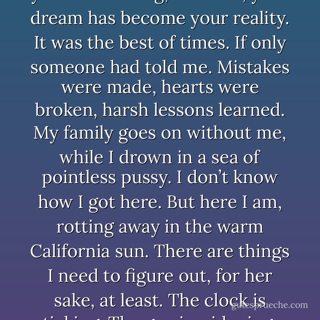 Good morning, Hell-A. In the land of the lotus-eaters, time plays tricks on you. One day you’re dreaming, the next, your dream has become your reality. It was the best of times. If only someone had told me. Mistakes were made, hearts were broken, harsh lessons learned. My family goes on without me, while I drown in a sea of pointless pussy. I don’t know how I got here. But here I am, rotting away in the warm California sun. There are things I need to figure out, for her sake, at least. The clock is ticking. The gap is widening. She won’t always love me “no matter what - Hank Moody