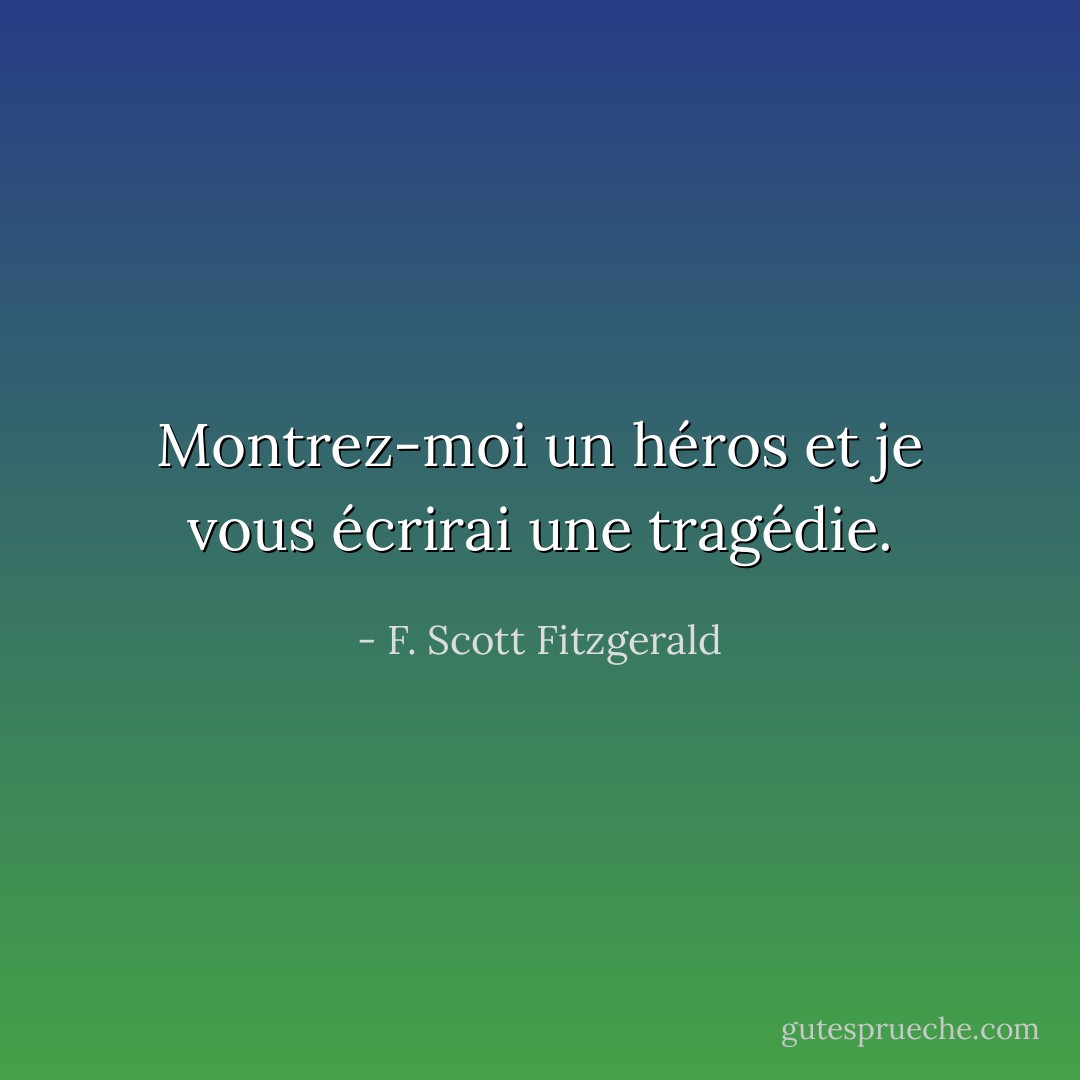 Montrez-moi un héros et je vous écrirai une tragédie. - F. Scott Fitzgerald
