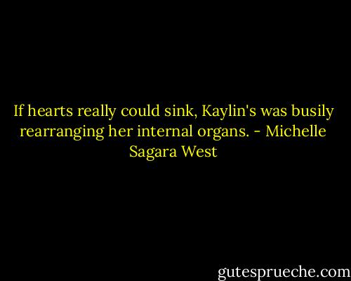 If hearts really could sink, Kaylin's was busily rearranging her internal organs. - Michelle Sagara West
