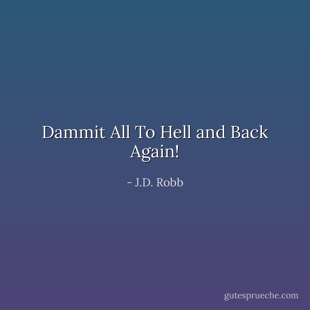 Dammit All To Hell and Back Again! - J.D. Robb