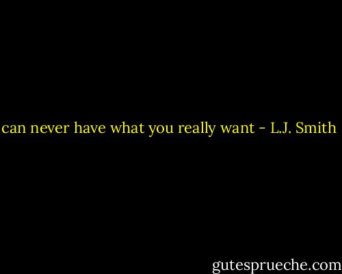 can never have what you really want - L.J. Smith