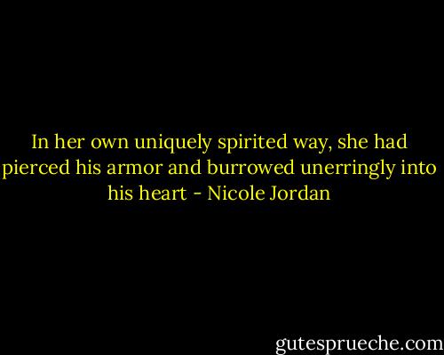 In her own uniquely spirited way, she had pierced his armor and burrowed unerringly into his heart - Nicole Jordan