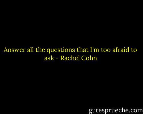 Answer all the questions that I'm too afraid to ask - Rachel Cohn
