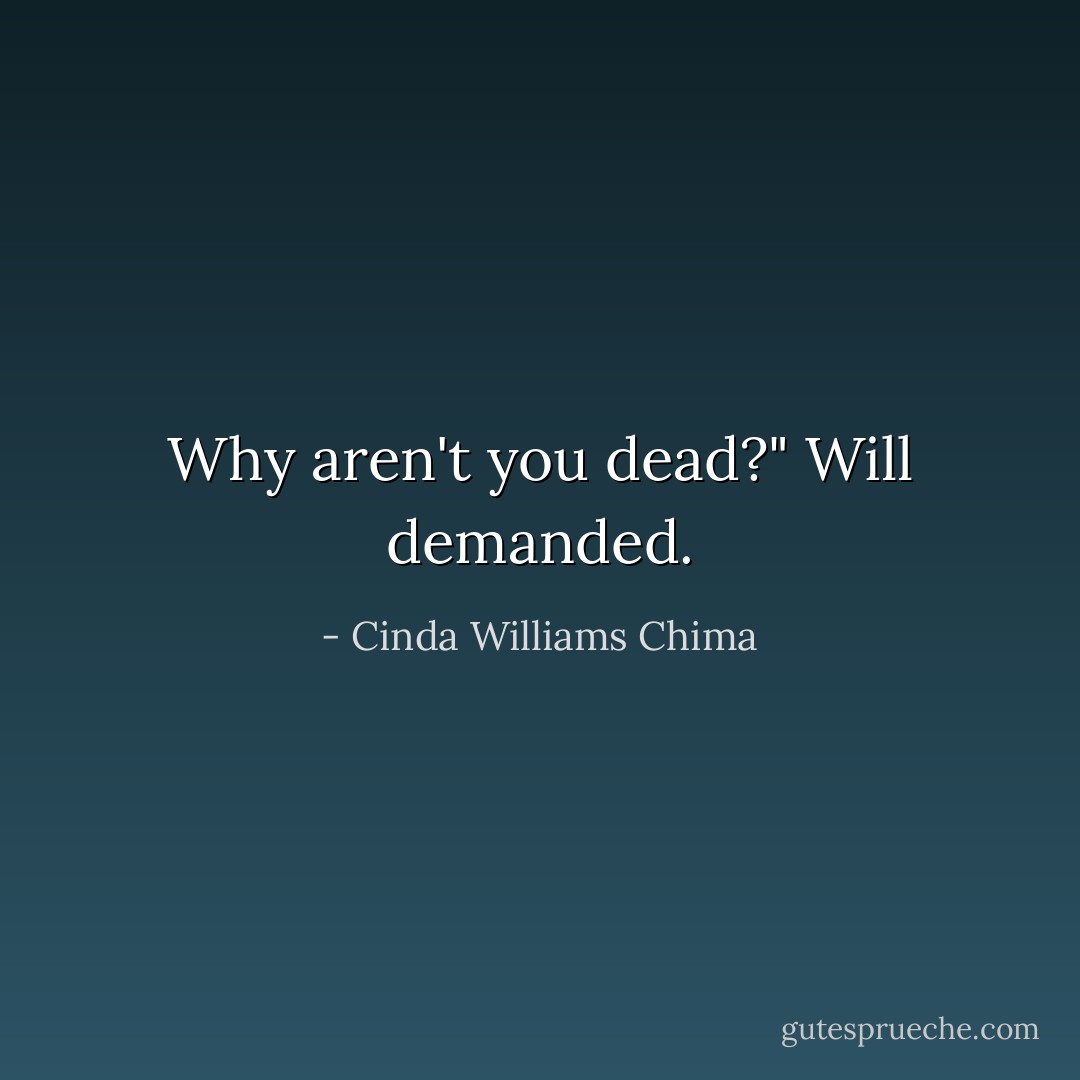 Why aren't you dead?" Will demanded. - Cinda Williams Chima