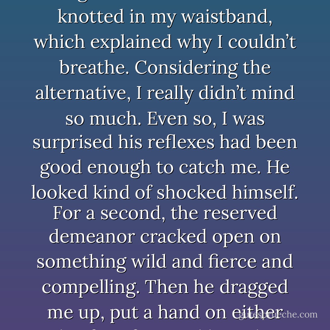 I looked up to see the sailing ship above me, the prow dipped low and Mircea hanging off the end of the wooden figurehead. His fist was knotted in my waistband, which explained why I couldn’t breathe. Considering the alternative, I really didn’t mind so much.<br />Even so, I was surprised his reflexes had been good enough to catch me. He looked kind of shocked himself. For a second, the reserved demeanor cracked open on something wild and fierce and compelling. Then he dragged me up, put a hand on either side of my face and kissed me full on the lips. From somewhere above, I heard Pritkin swear. - Karen Chance