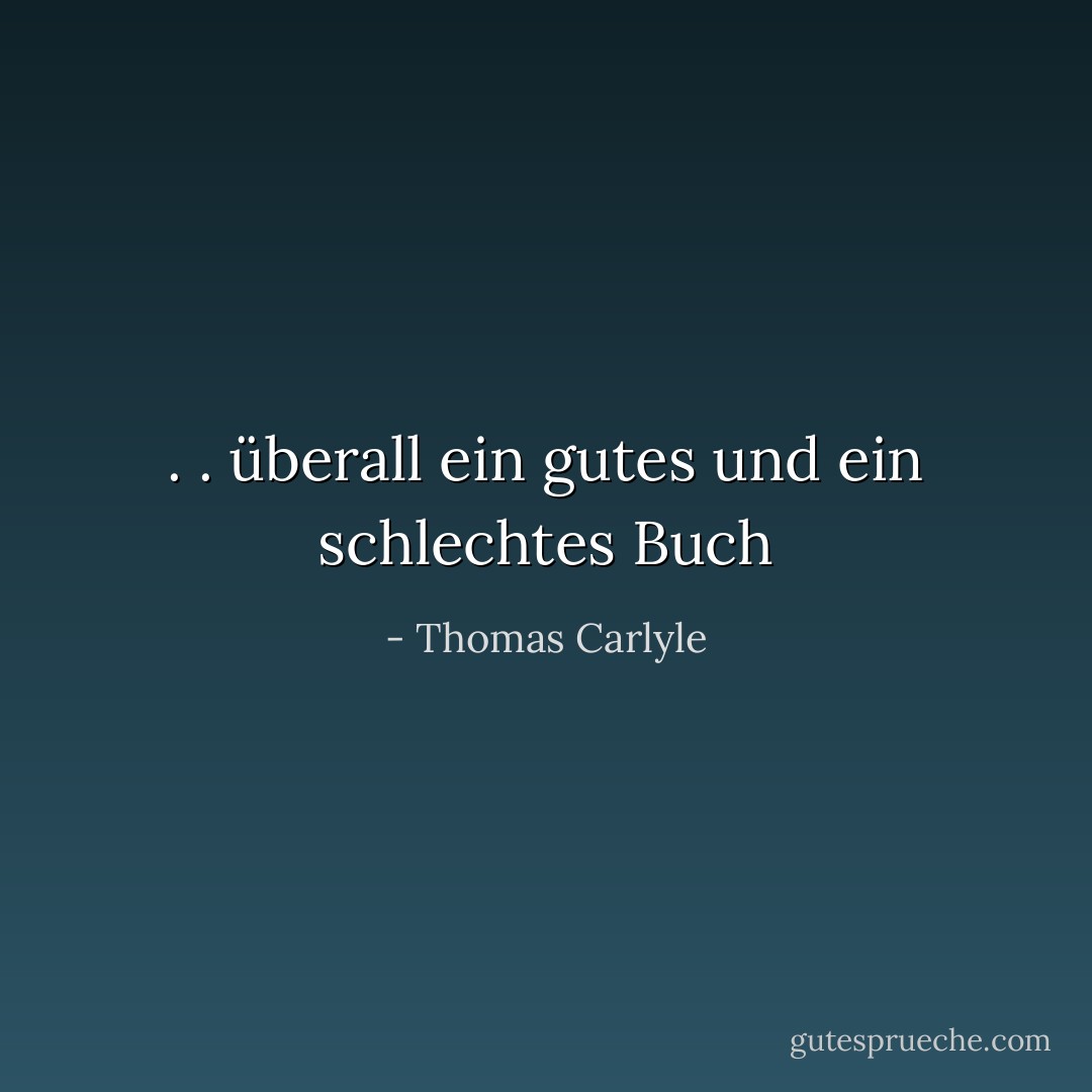 . . überall ein gutes und ein schlechtes Buch - Thomas Carlyle<