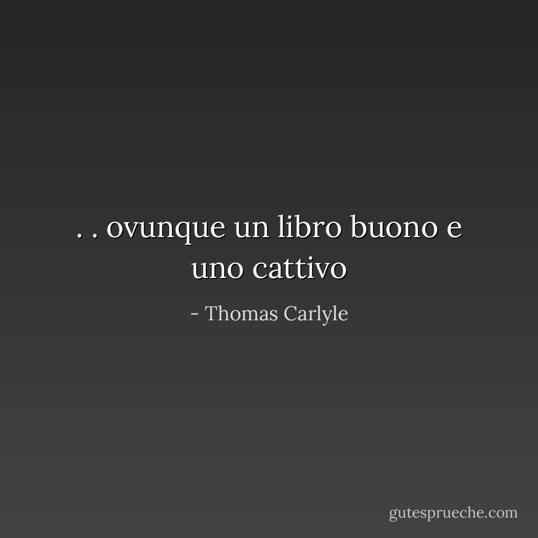 . . ovunque un libro buono e uno cattivo - Thomas Carlyle