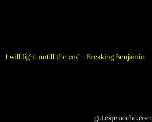 I will fight untill the end - Breaking Benjamin