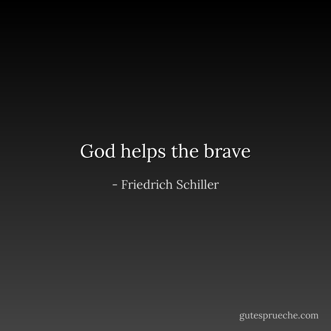 God helps the brave - Friedrich Schiller