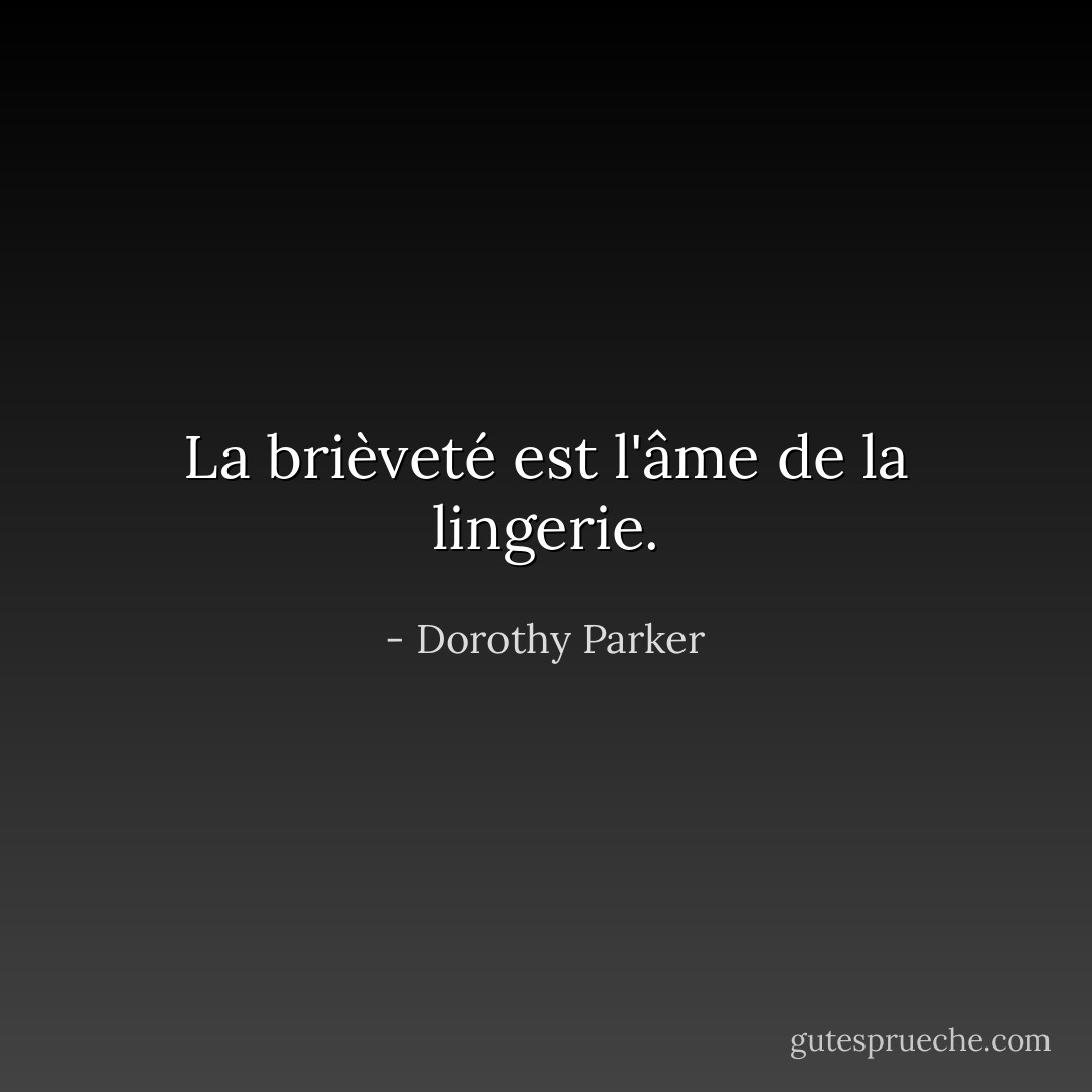 La brièveté est l'âme de la lingerie. - Dorothy Parker
