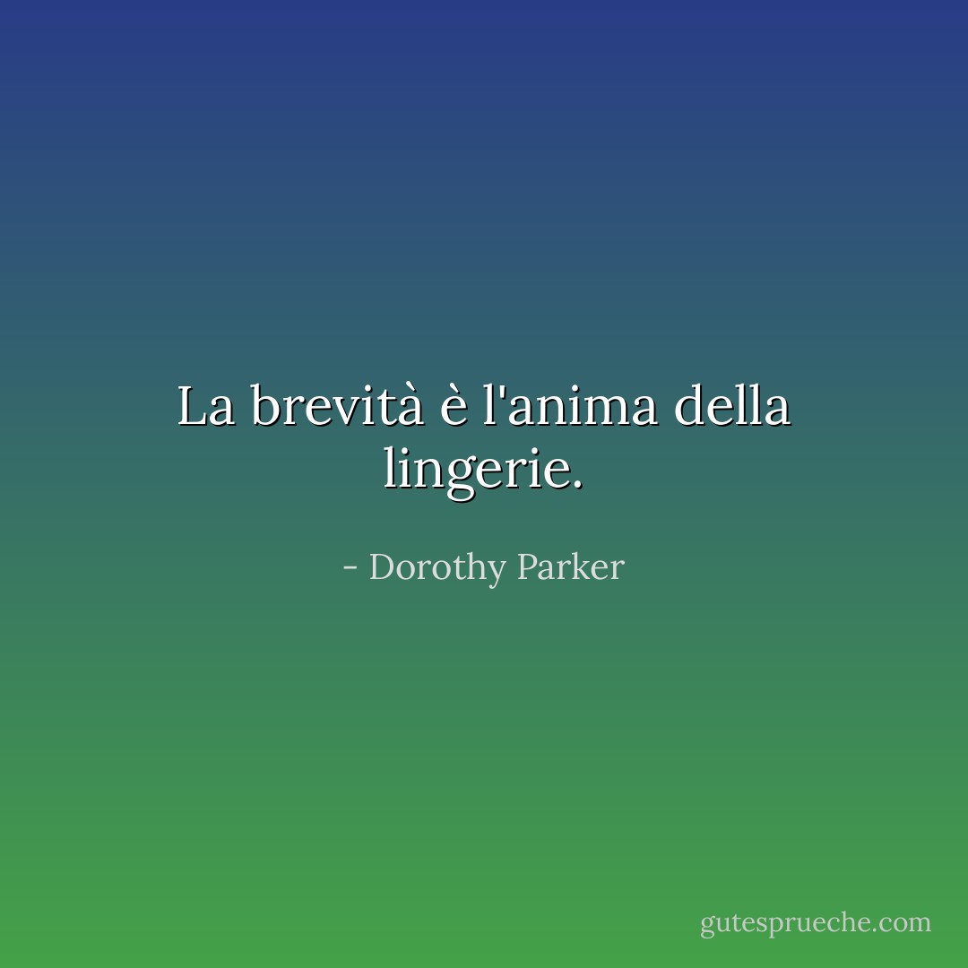 La brevità è l'anima della lingerie. - Dorothy Parker