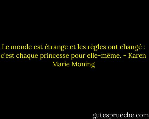 Le monde est étrange et les règles ont changé : c'est chaque princesse pour elle-même. - Karen Marie Moning