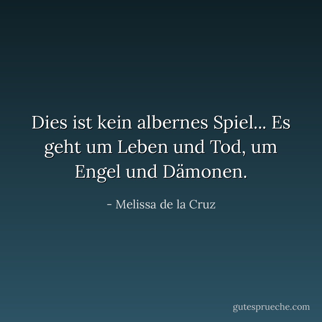 Dies ist kein albernes Spiel... Es geht um Leben und Tod, um Engel und Dämonen. - Melissa de la Cruz<