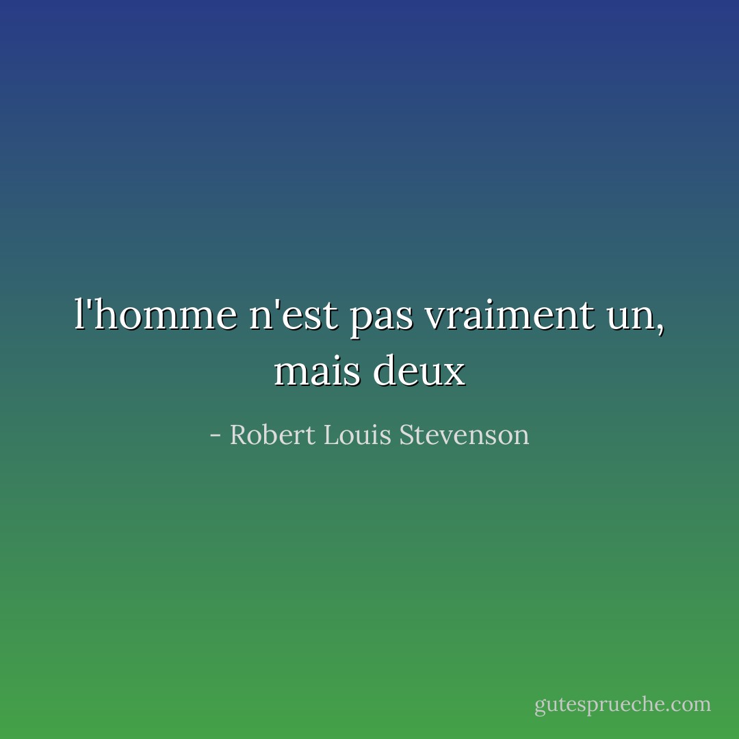 l'homme n'est pas vraiment un, mais deux - Robert Louis Stevenson
