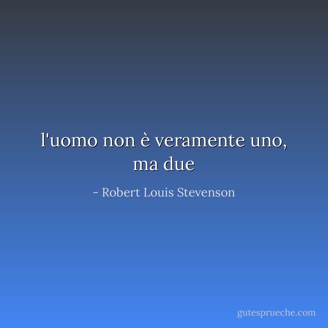 l'uomo non è veramente uno, ma due - Robert Louis Stevenson