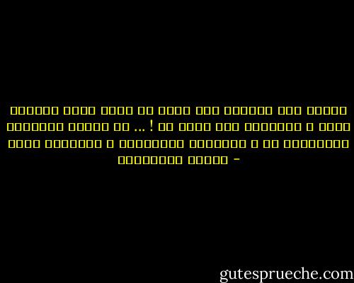 وقلبي ليس مسمارا على جدار ،، تعلق فوقه لافتات<br />الحب و تنتزعها حين يحلو لك ! ... يا صديقي الذاكرة بالذاكرة ،، و النسيان<br />بالنسيان و البادىء اظلم - أحلام مستغانمي