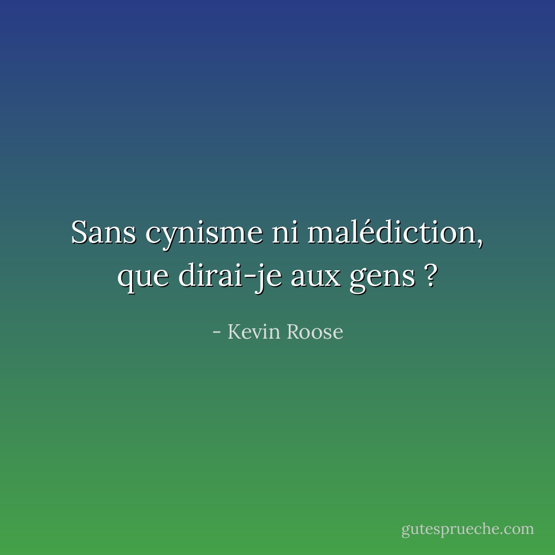Sans cynisme ni malédiction, que dirai-je aux gens ? - Kevin Roose