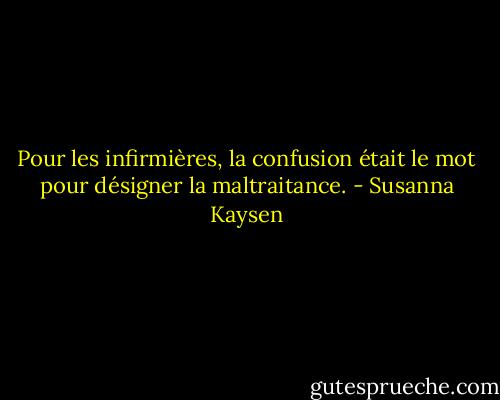 Pour les infirmières, la confusion était le mot pour désigner la maltraitance. - Susanna Kaysen