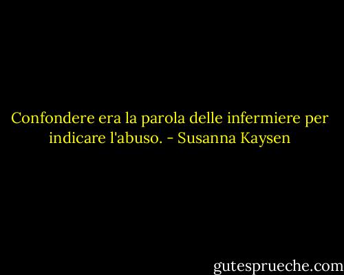 Confondere era la parola delle infermiere per indicare l'abuso. - Susanna Kaysen