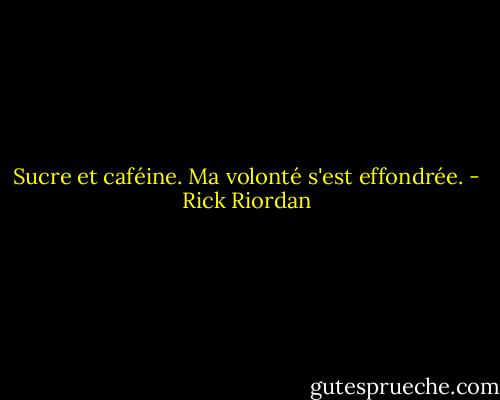 Sucre et caféine. Ma volonté s'est effondrée. - Rick Riordan