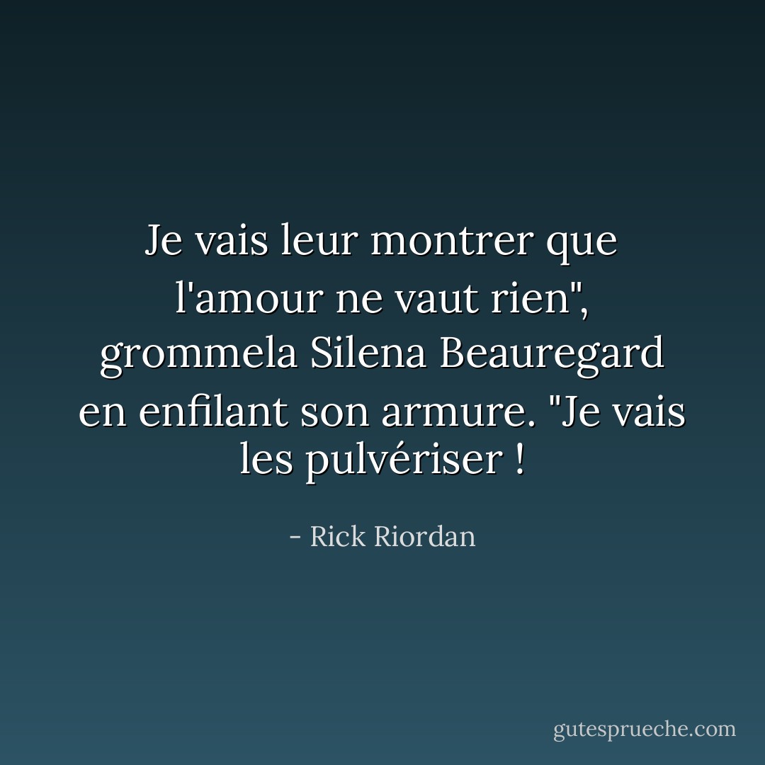 Je vais leur montrer que l'amour ne vaut rien", grommela Silena Beauregard en enfilant son armure. "Je vais les pulvériser ! - Rick Riordan