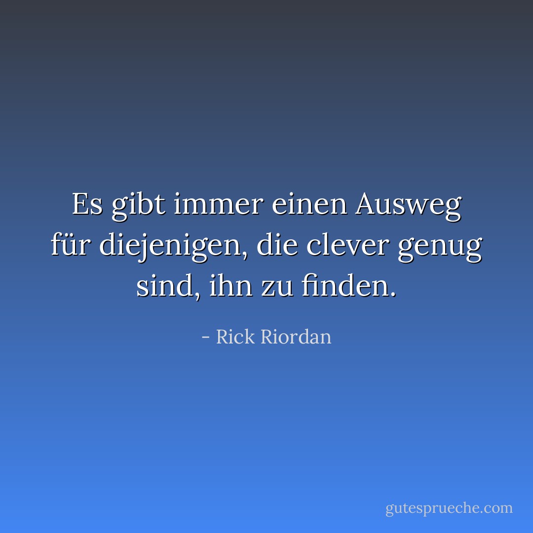 Es gibt immer einen Ausweg für diejenigen, die clever genug sind, ihn zu finden. - Rick Riordan<