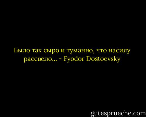 Было так сыро и туманно, что насилу рассвело… - Fyodor Dostoevsky