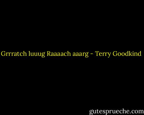 Grrratch luuug Raaaach aaarg - Terry Goodkind