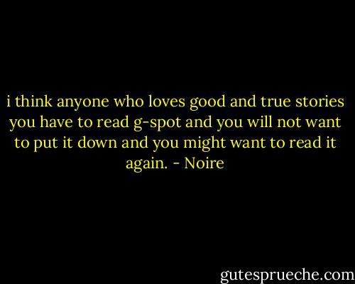 i think anyone who loves good and true stories you have to read g-spot and you will not want to put it down and you might want to read it again. - Noire