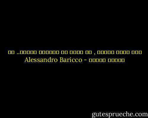 إنه ألمٌ غـريب , أن تموت من الحنين لشـيء.. لم تعشـه أبداً - Alessandro Baricco