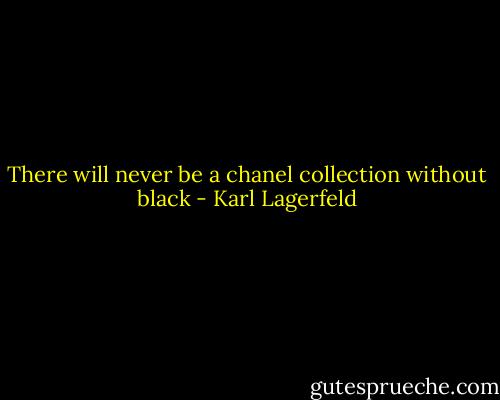 There will never be a chanel collection without black - Karl Lagerfeld