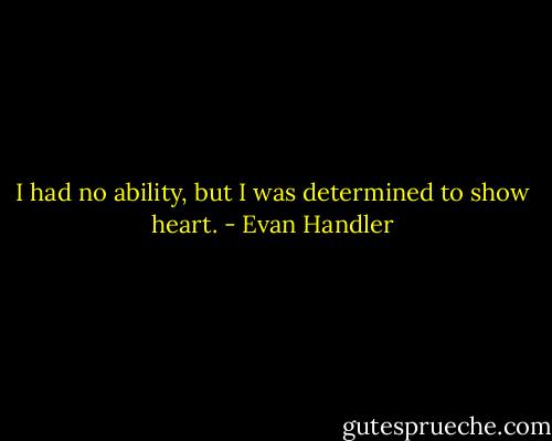 I had no ability, but I was determined to show heart. - Evan Handler